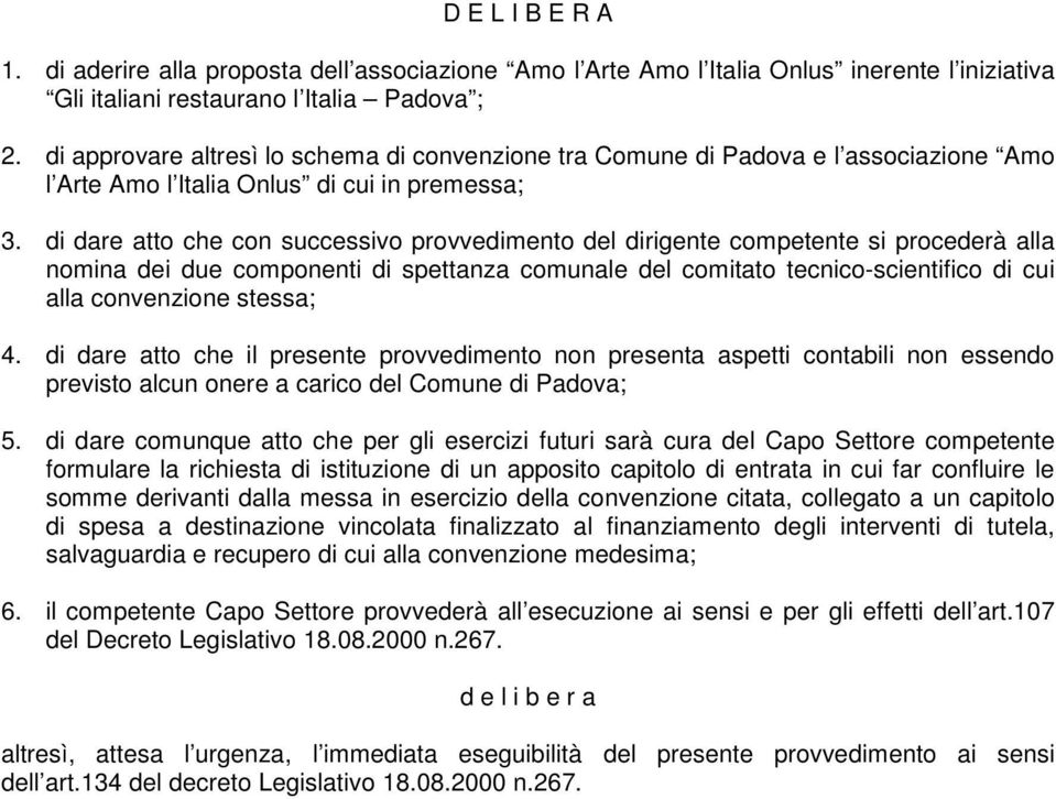 di dare atto che con successivo provvedimento del dirigente competente si procederà alla nomina dei due componenti di spettanza comunale del comitato tecnico-scientifico di cui alla convenzione