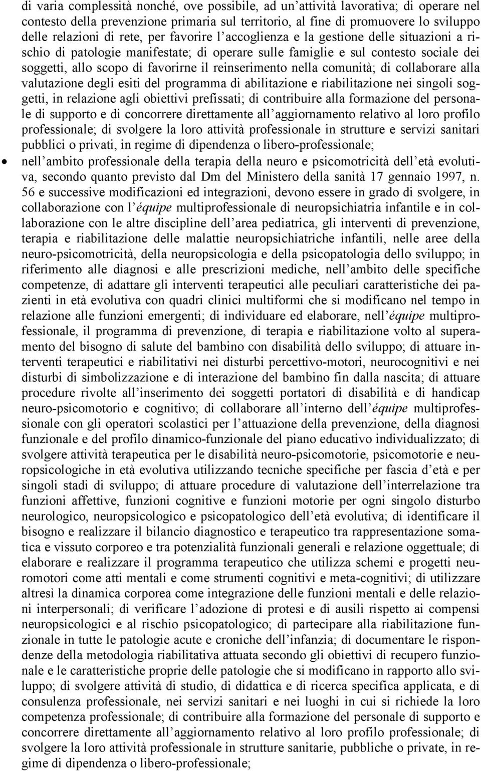 nella comunità; di collaborare alla valutazione degli esiti del programma di abilitazione e riabilitazione nei singoli soggetti, in relazione agli obiettivi prefissati; di contribuire alla formazione