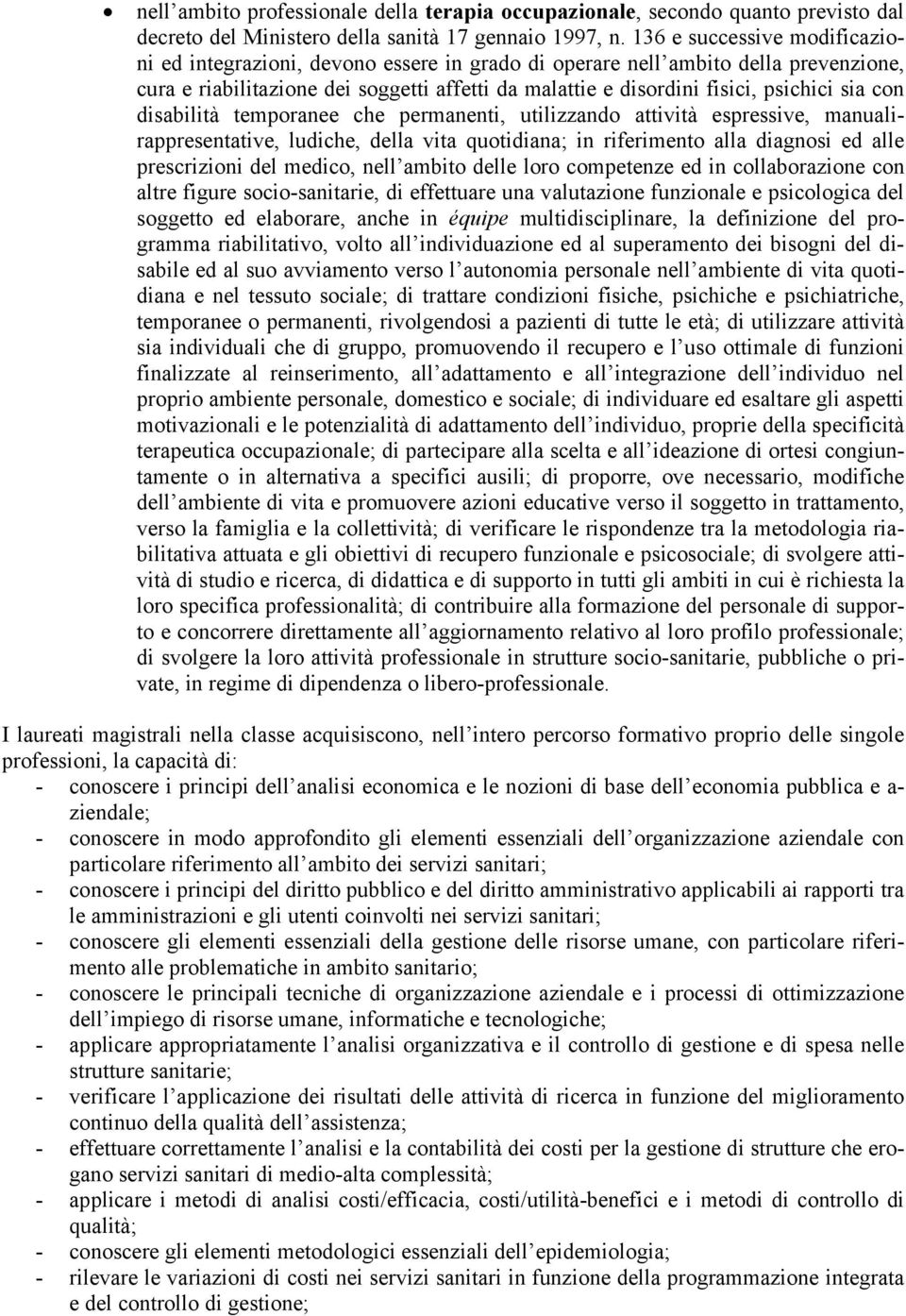 sia con disabilità temporanee che permanenti, utilizzando attività espressive, manualirappresentative, ludiche, della vita quotidiana; in riferimento alla diagnosi ed alle prescrizioni del medico,