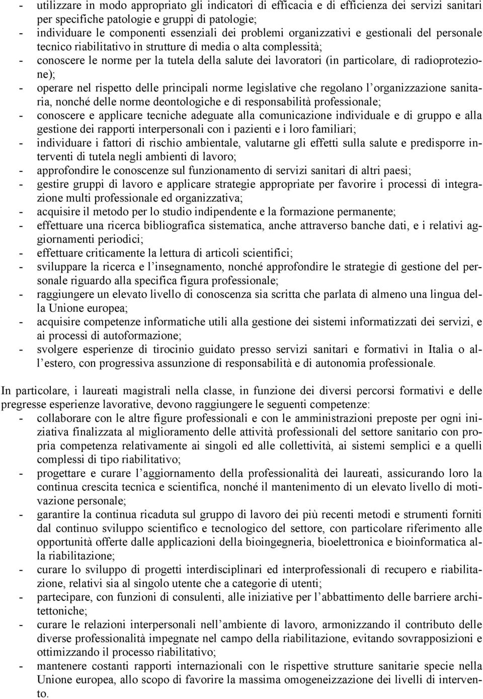 radioprotezione); - operare nel rispetto delle principali norme legislative che regolano l organizzazione sanitaria, nonché delle norme deontologiche e di responsabilità professionale; - conoscere e