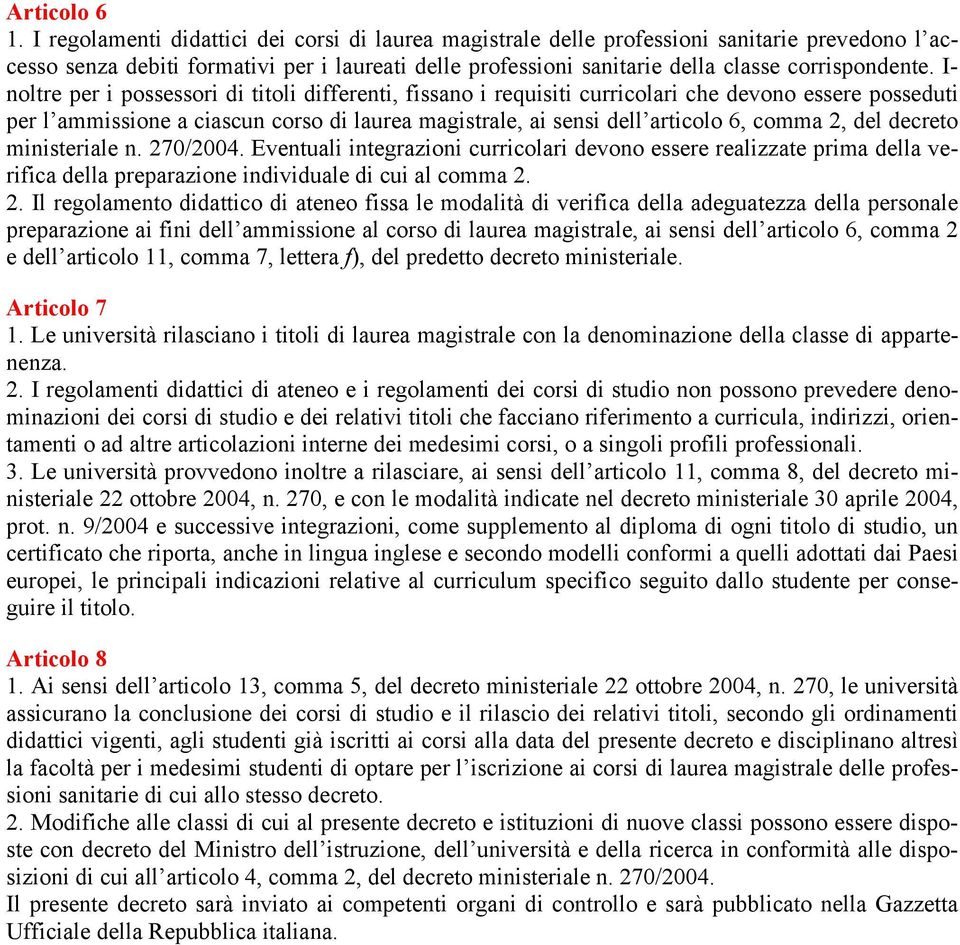 I- noltre per i possessori di titoli differenti, fissano i requisiti curricolari che devono essere posseduti per l ammissione a ciascun corso di laurea magistrale, ai sensi dell articolo 6, comma 2,