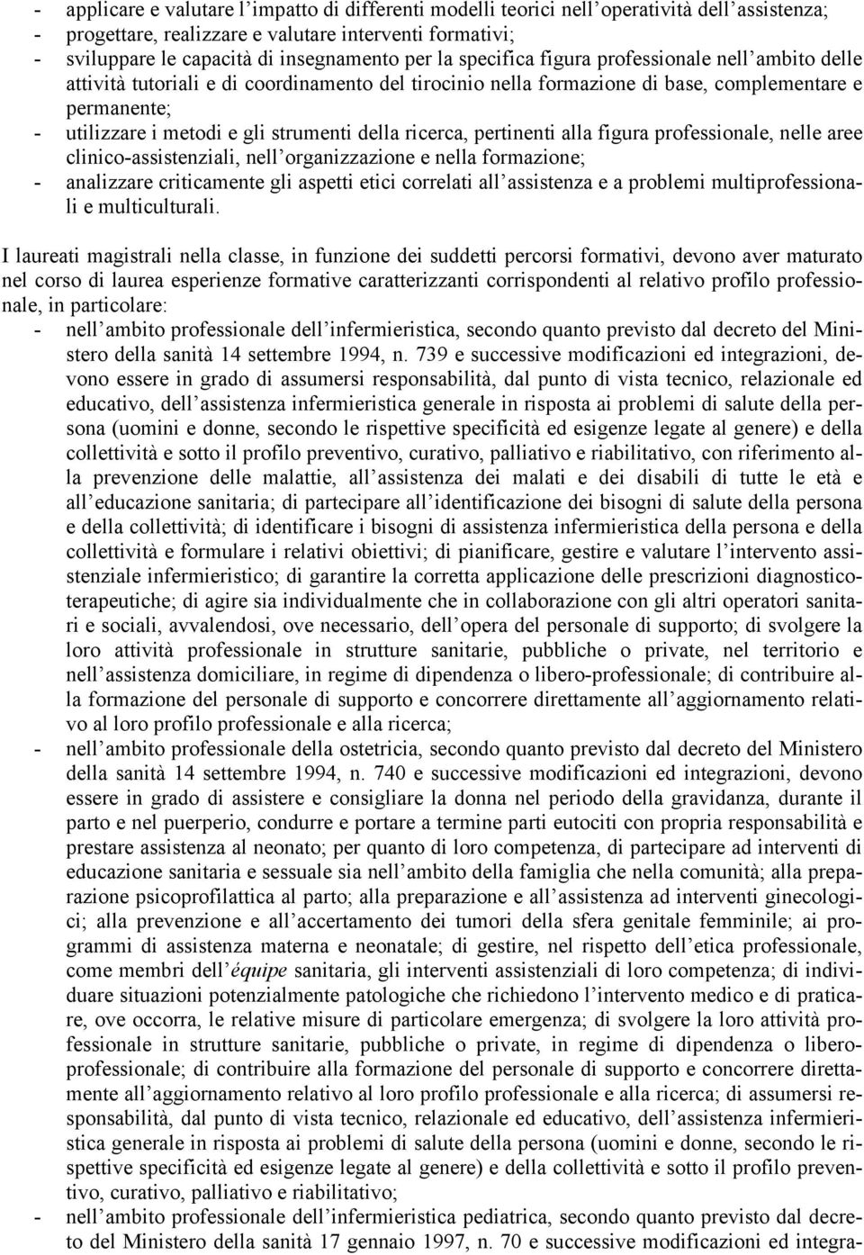 della ricerca, pertinenti alla figura professionale, nelle aree clinico-assistenziali, nell organizzazione e nella formazione; - analizzare criticamente gli aspetti etici correlati all assistenza e a