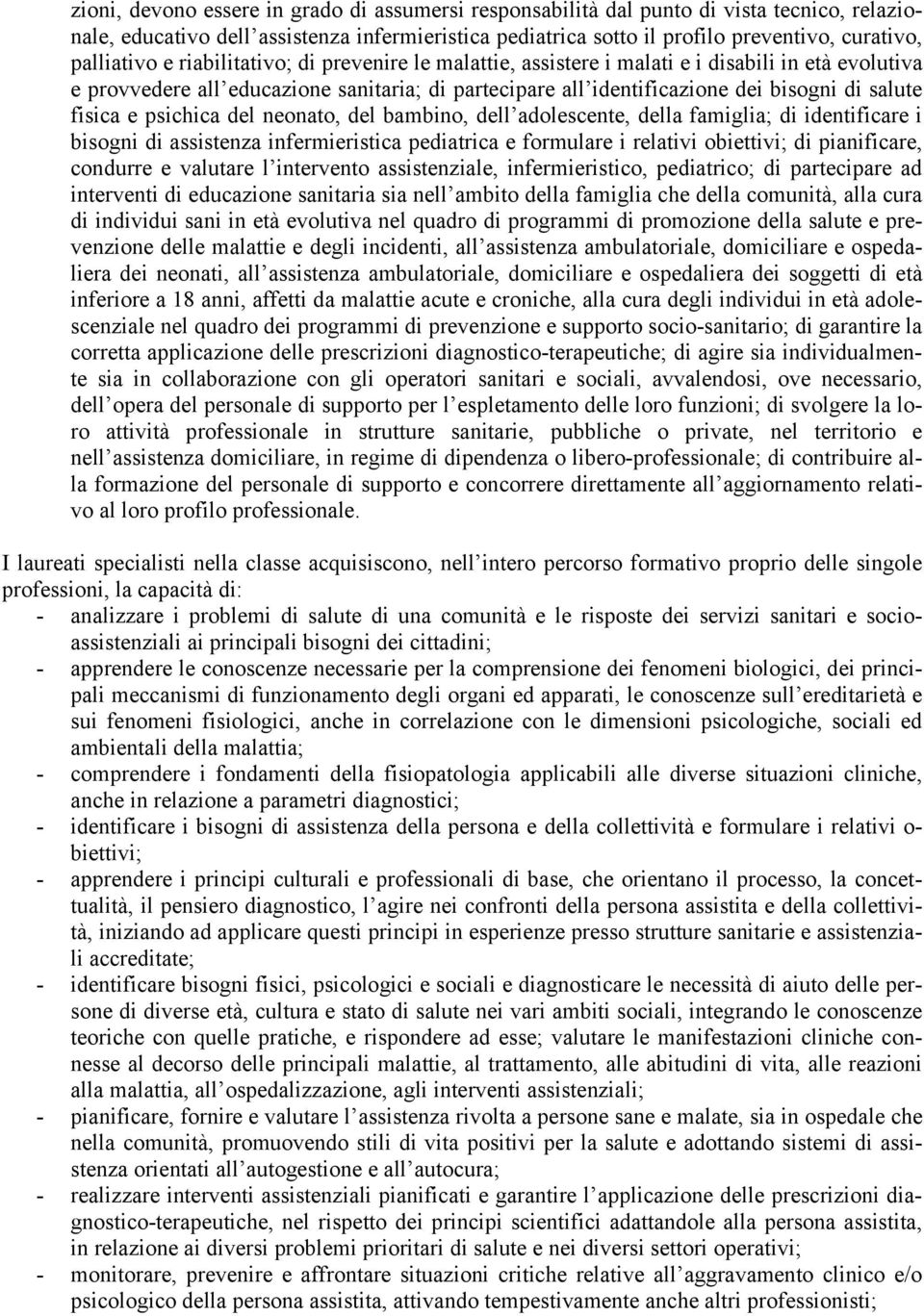 fisica e psichica del neonato, del bambino, dell adolescente, della famiglia; di identificare i bisogni di assistenza infermieristica pediatrica e formulare i relativi obiettivi; di pianificare,