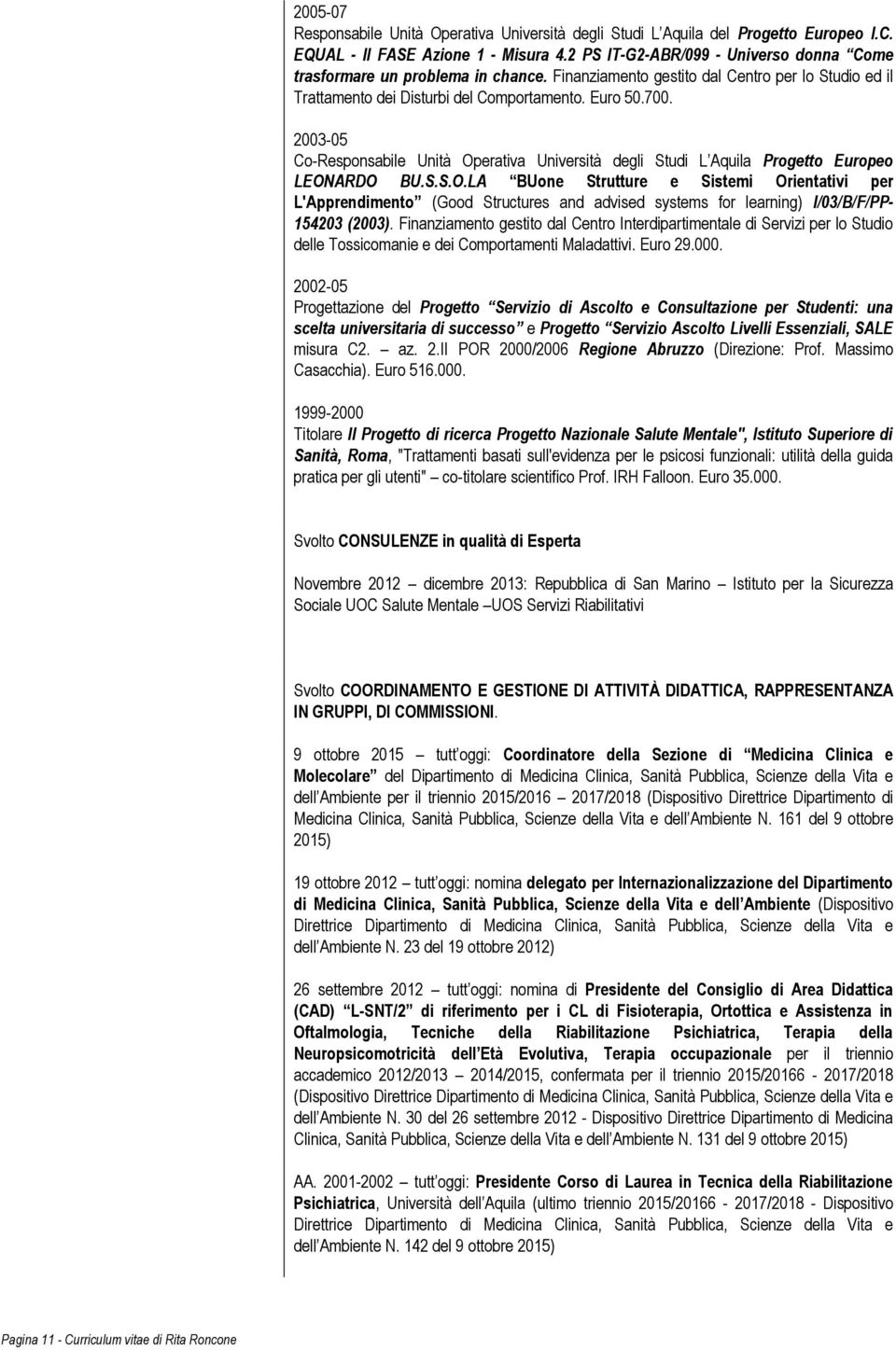 2003-05 Co-Responsabile Unità Operativa Università degli Studi L Aquila Progetto Europeo LEONARDO BU.S.S.O.LA BUone Strutture e Sistemi Orientativi per L'Apprendimento (Good Structures and advised systems for learning) I/03/B/F/PP- 154203 (2003).