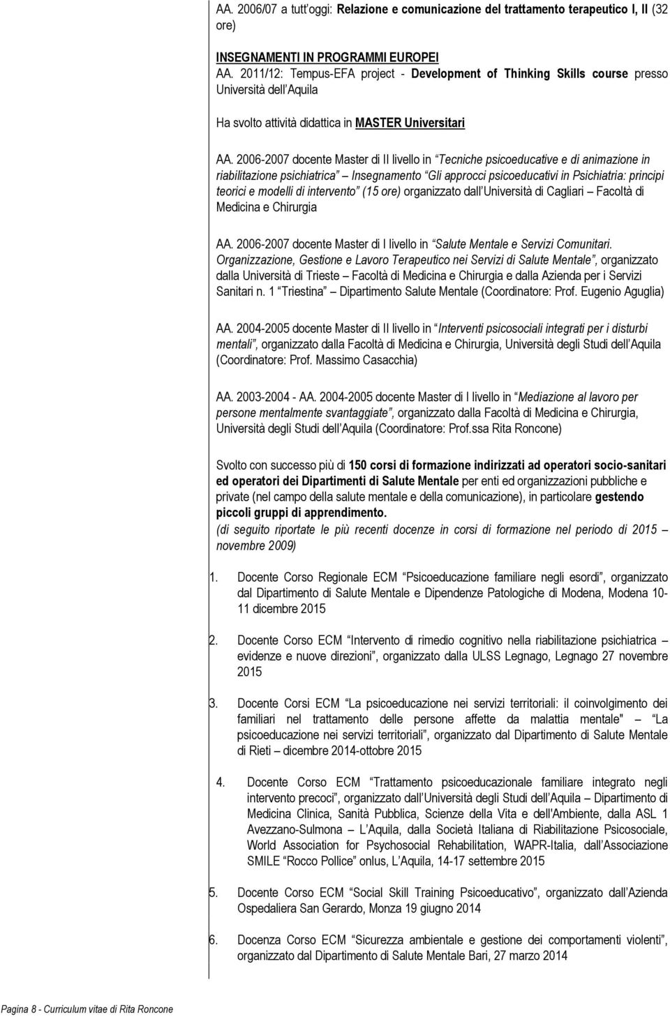 2006-2007 docente Master di II livello in Tecniche psicoeducative e di animazione in riabilitazione psichiatrica Insegnamento Gli approcci psicoeducativi in Psichiatria: principi teorici e modelli di