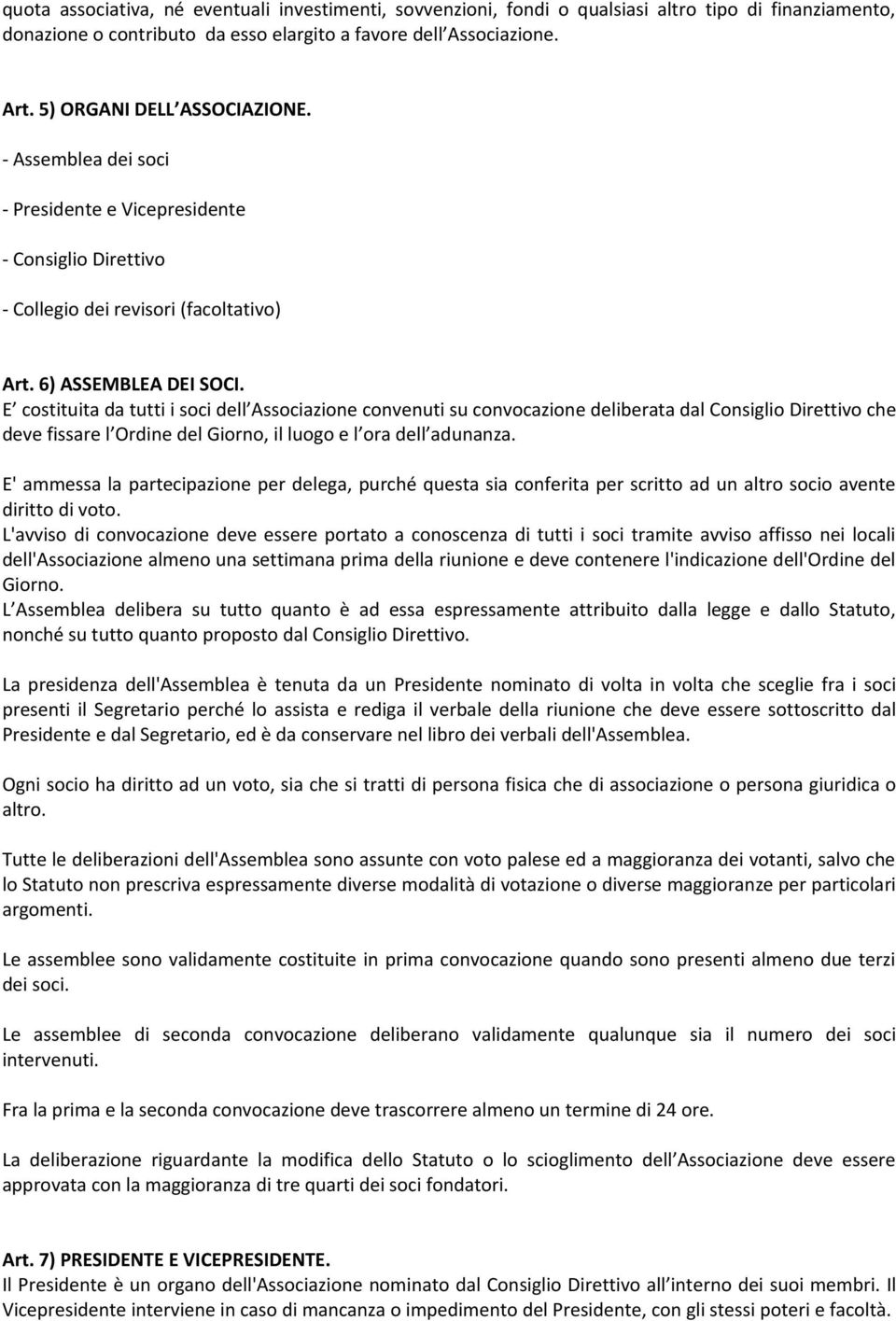 E costituita da tutti i soci dell Associazione convenuti su convocazione deliberata dal Consiglio Direttivo che deve fissare l Ordine del Giorno, il luogo e l ora dell adunanza.