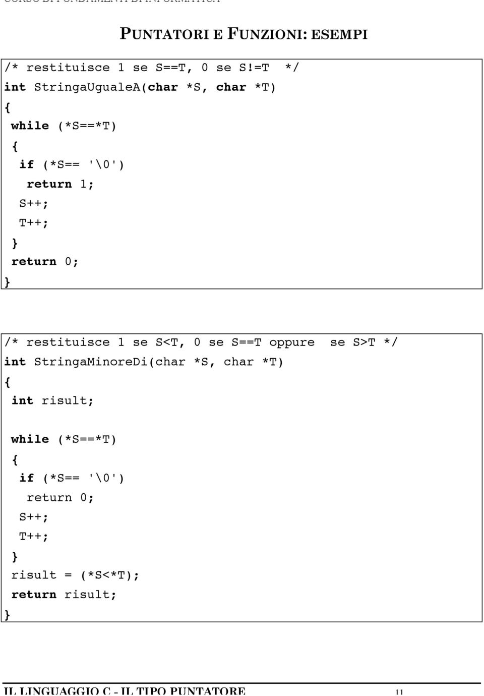 return 0; } /* restituisce 1 se S<T, 0 se S==T oure se S>T */ int StringaMinoreDi(char *S, char *T)