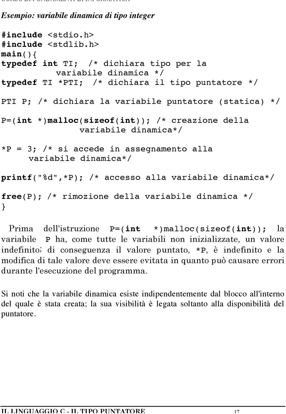 *)malloc(sizeof(int)); /* creazione della variabile dinamica*/ *P = 3; /* si accede in assegnamento alla variabile dinamica*/ rintf("%d",*p); /* accesso alla variabile dinamica*/ free(p); /*