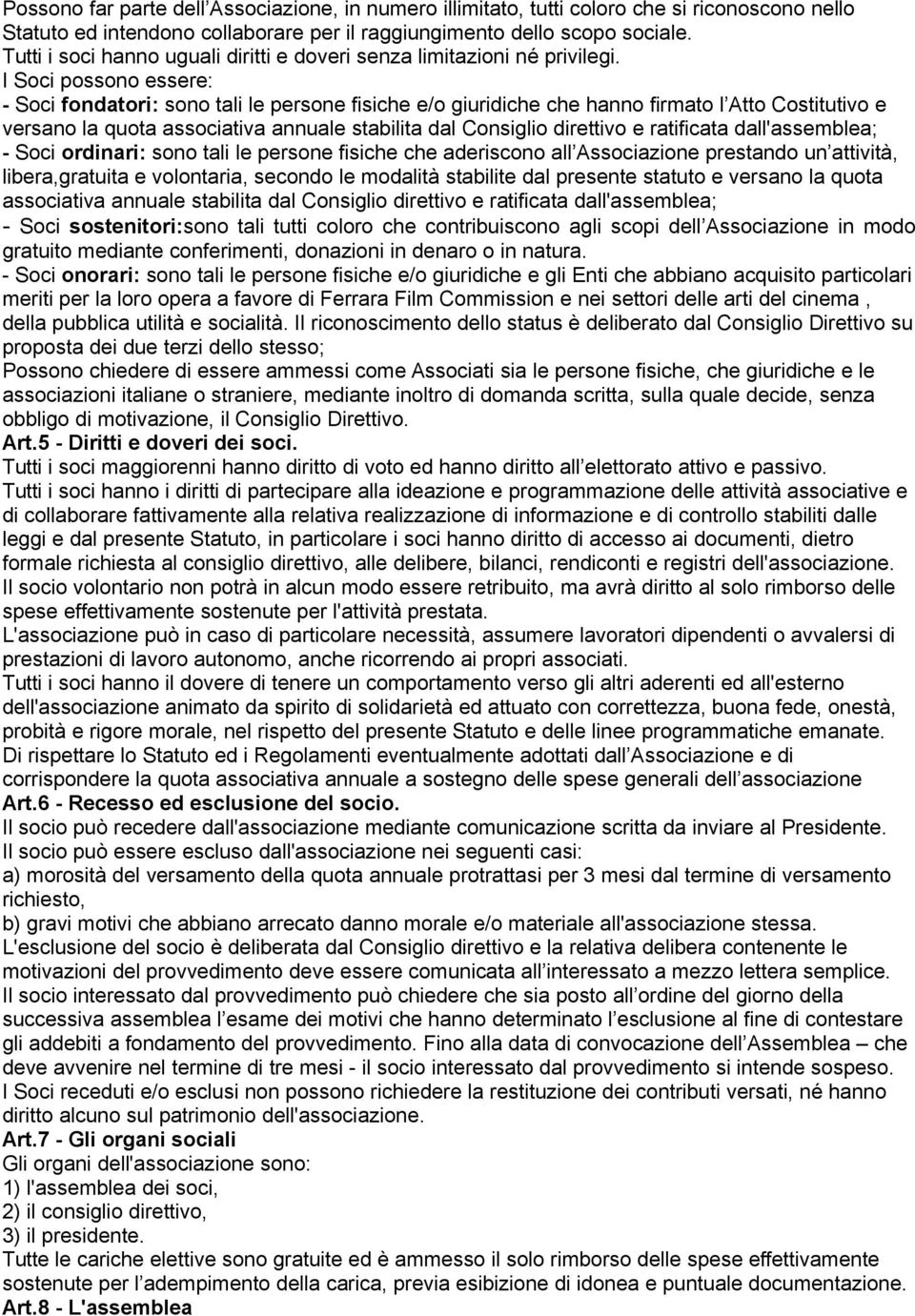 I Soci possono essere: - Soci fondatori: sono tali le persone fisiche e/o giuridiche che hanno firmato l Atto Costitutivo e versano la quota associativa annuale stabilita dal Consiglio direttivo e