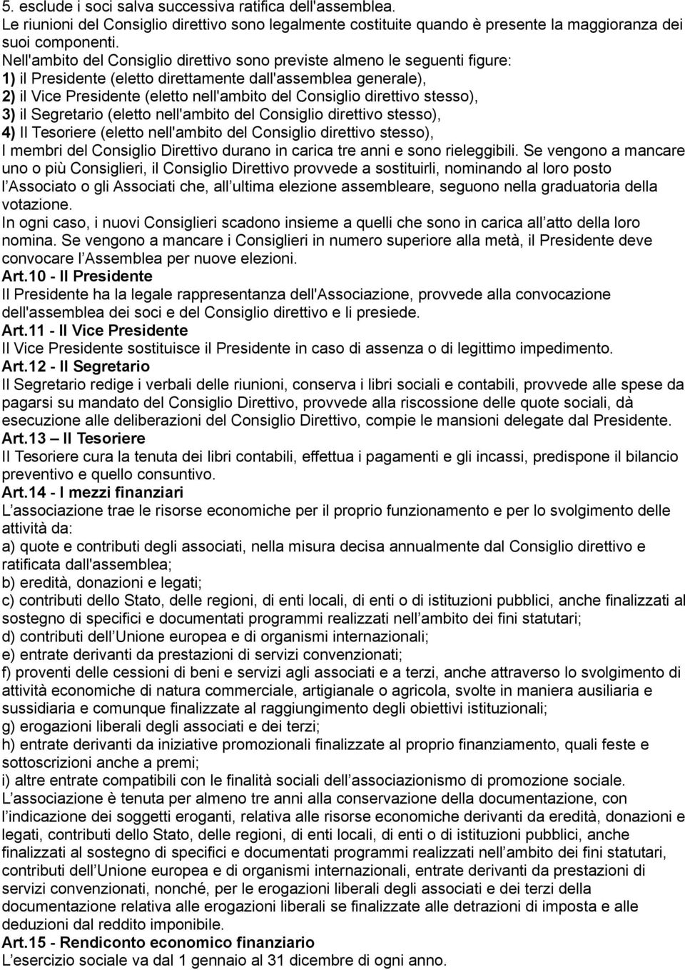 direttivo stesso), 3) il Segretario (eletto nell'ambito del Consiglio direttivo stesso), 4) Il Tesoriere (eletto nell'ambito del Consiglio direttivo stesso), I membri del Consiglio Direttivo durano