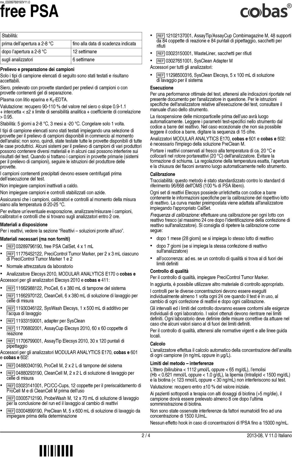 Plasma con litio eparina e K 3 EDTA. Valutazione: recupero 90 110 del valore nel siero o slope 0.9 1.1 + intercetta < ±2 x limite di sensibilità analitica + coefficiente di correlazione > 0.95.