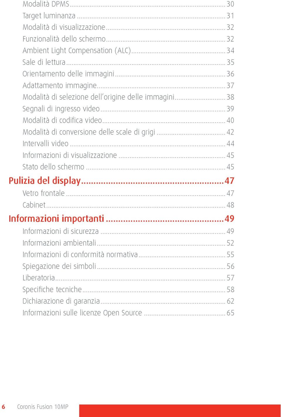 .. 42 Intervalli video... 44 Informazioni di visualizzazione... 45 Stato dello schermo... 45 Pulizia del display...47 Vetro frontale... 47 Cabinet... 48 Informazioni importanti.