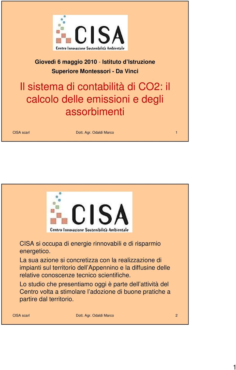 La sua azione si concretizza con la realizzazione di impianti sul territorio dell Appennino e la diffusine delle relative conoscenze tecnico