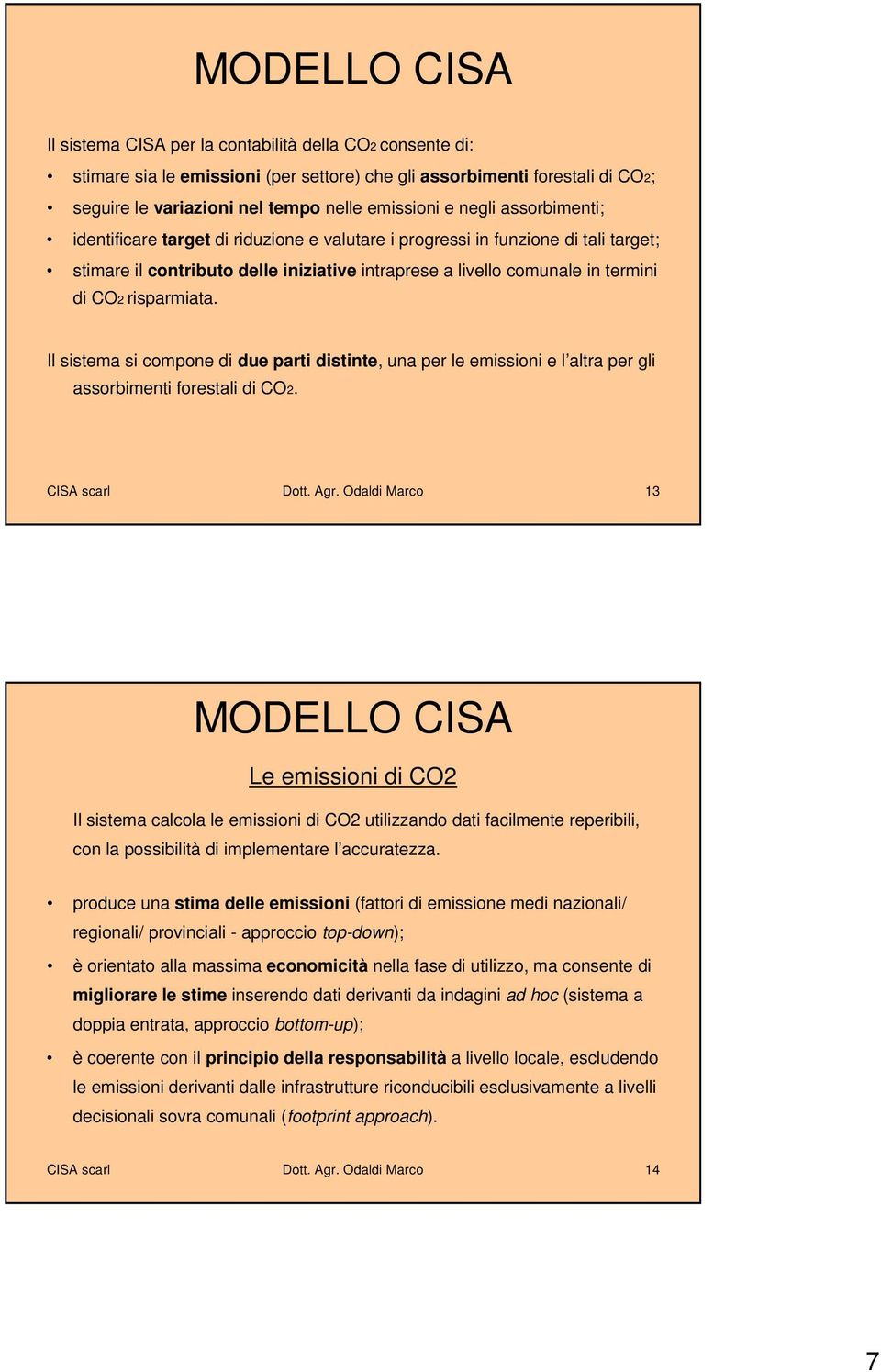 risparmiata. Il sistema si compone di due parti distinte, una per le emissioni e l altra per gli assorbimenti forestali di CO2. CISA scarl Dott. Agr.