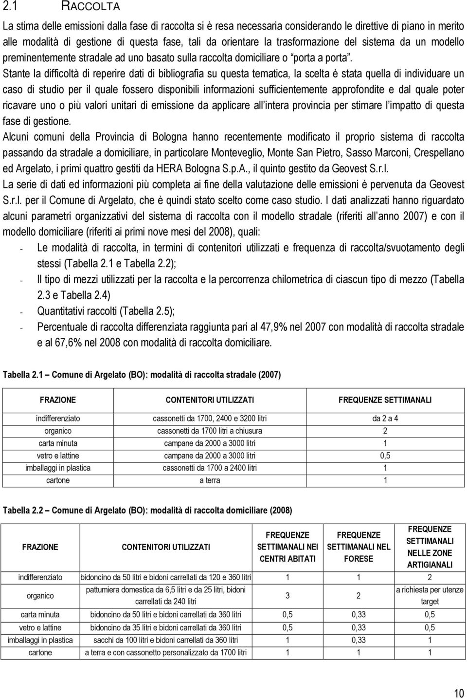 Stante la difficoltà di reperire dati di bibliografia su questa tematica, la scelta è stata quella di individuare un caso di studio per il quale fossero disponibili informazioni sufficientemente