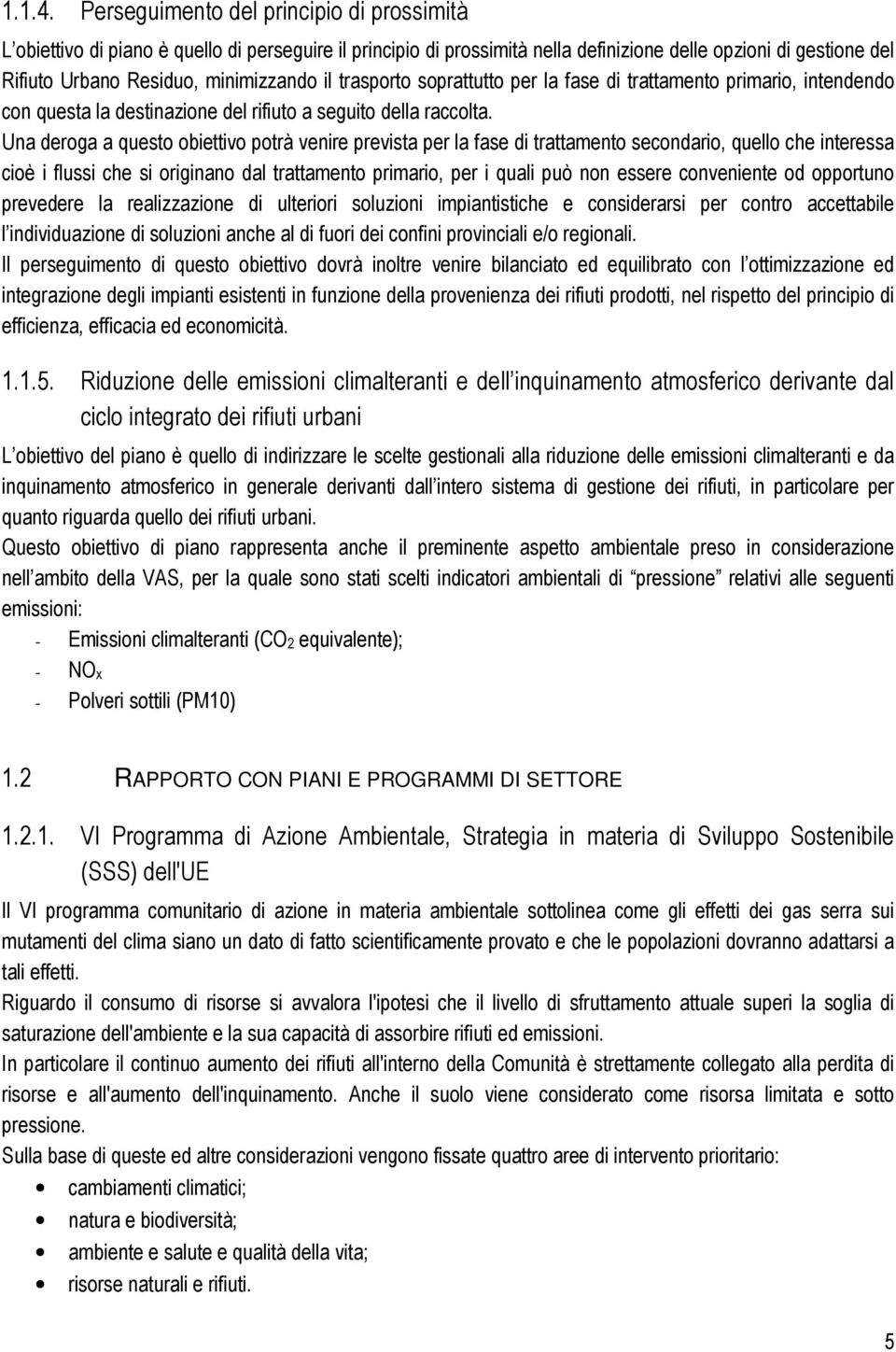 il trasporto soprattutto per la fase di trattamento primario, intendendo con questa la destinazione del rifiuto a seguito della raccolta.