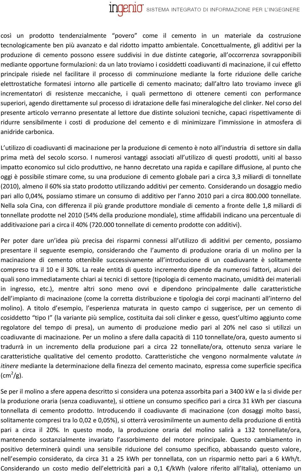 cosiddetti coadiuvanti di macinazione, il cui effetto principale risiede nel facilitare il processo di comminuzione mediante la forte riduzione delle cariche elettrostatiche formatesi intorno alle