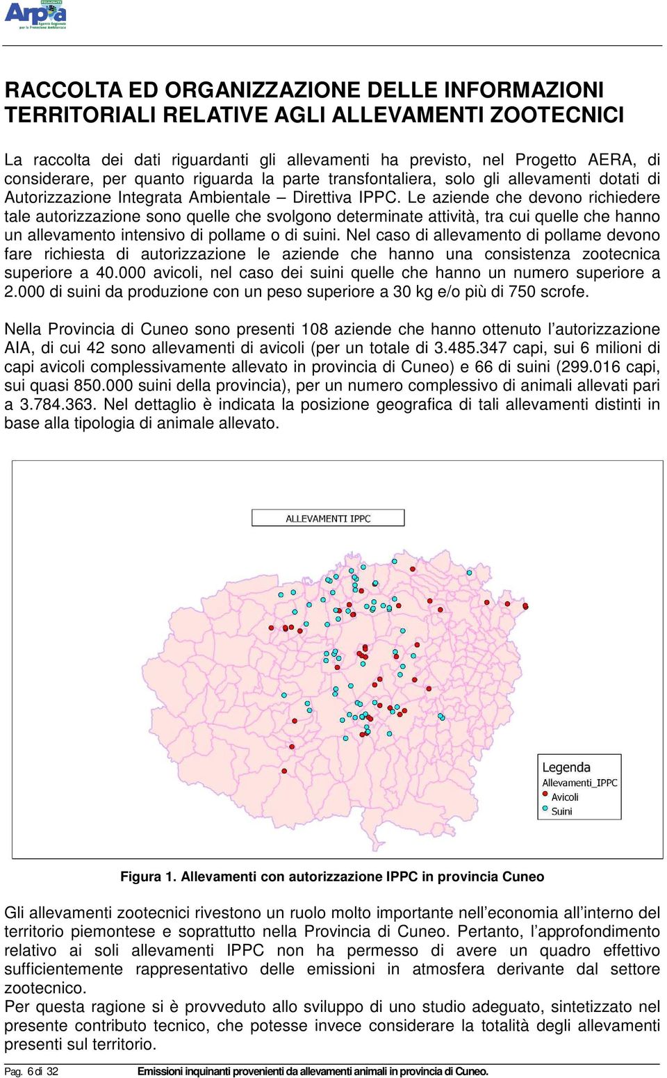 Le aziende che devono richiedere tale autorizzazione sono quelle che svolgono determinate attività, tra cui quelle che hanno un allevamento intensivo di pollame o di suini.