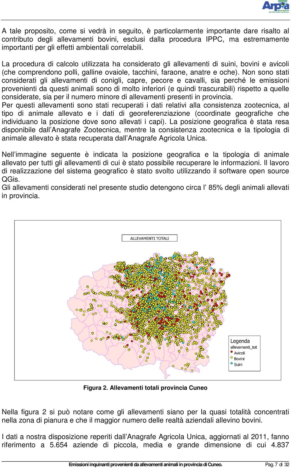 Non sono stati considerati gli allevamenti di conigli, capre, pecore e cavalli, sia perché le emissioni provenienti da questi animali sono di molto inferiori (e quindi trascurabili) rispetto a quelle