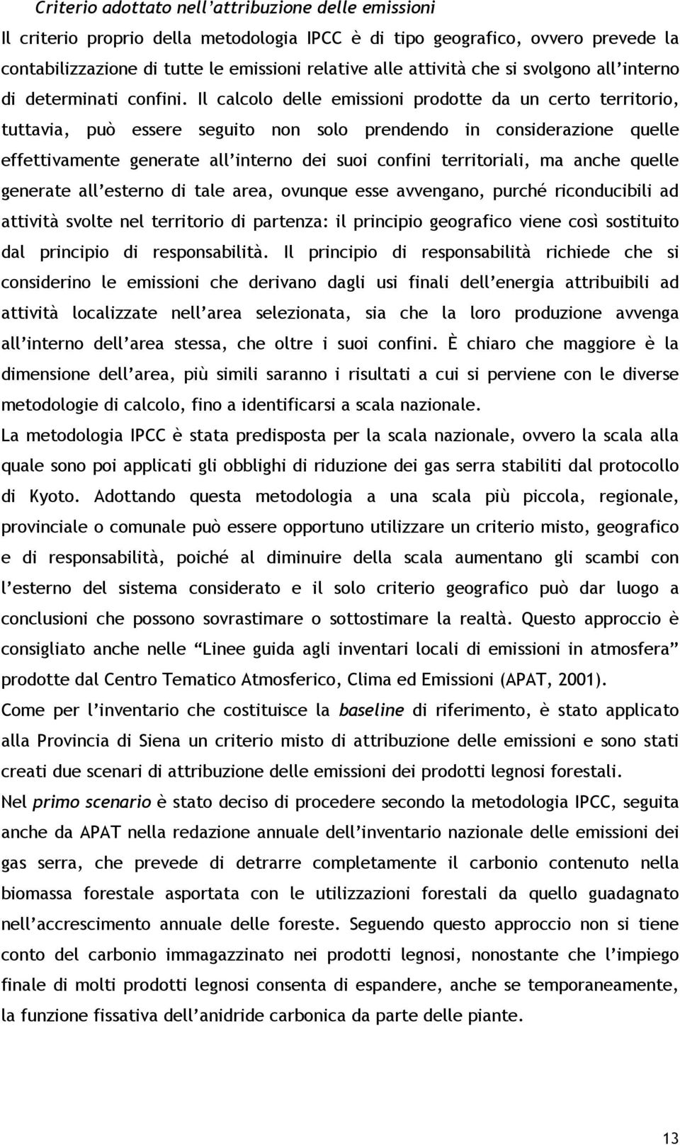 Il calcolo delle emissioni prodotte da un certo territorio, tuttavia, può essere seguito non solo prendendo in considerazione quelle effettivamente generate all interno dei suoi confini territoriali,