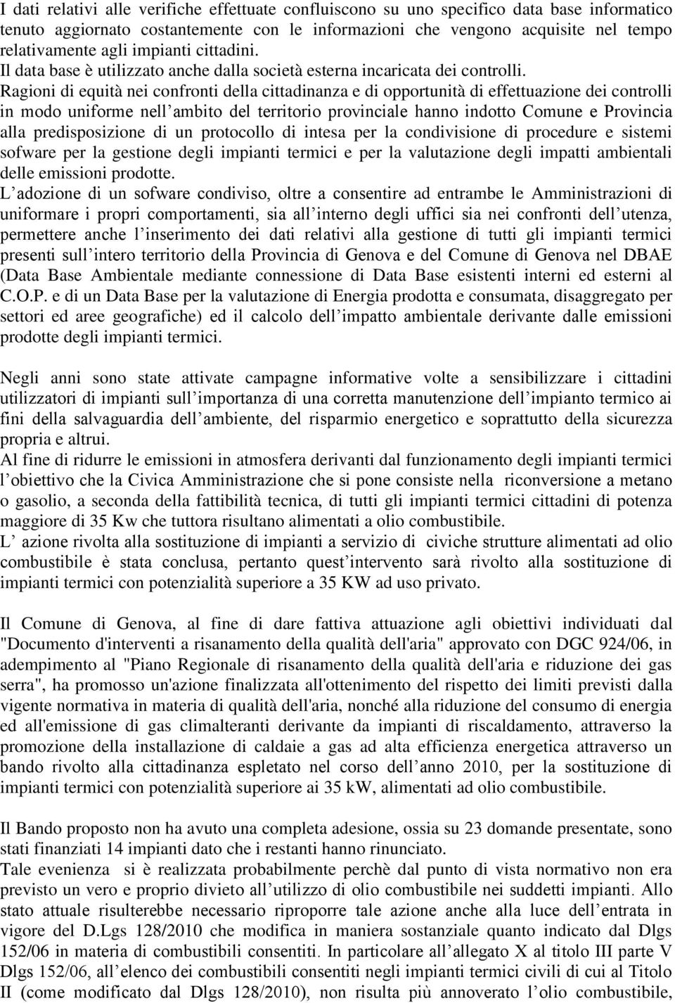 Ragioni di equità nei confronti della cittadinanza e di opportunità di effettuazione dei controlli in modo uniforme nell ambito del territorio provinciale hanno indotto Comune e Provincia alla