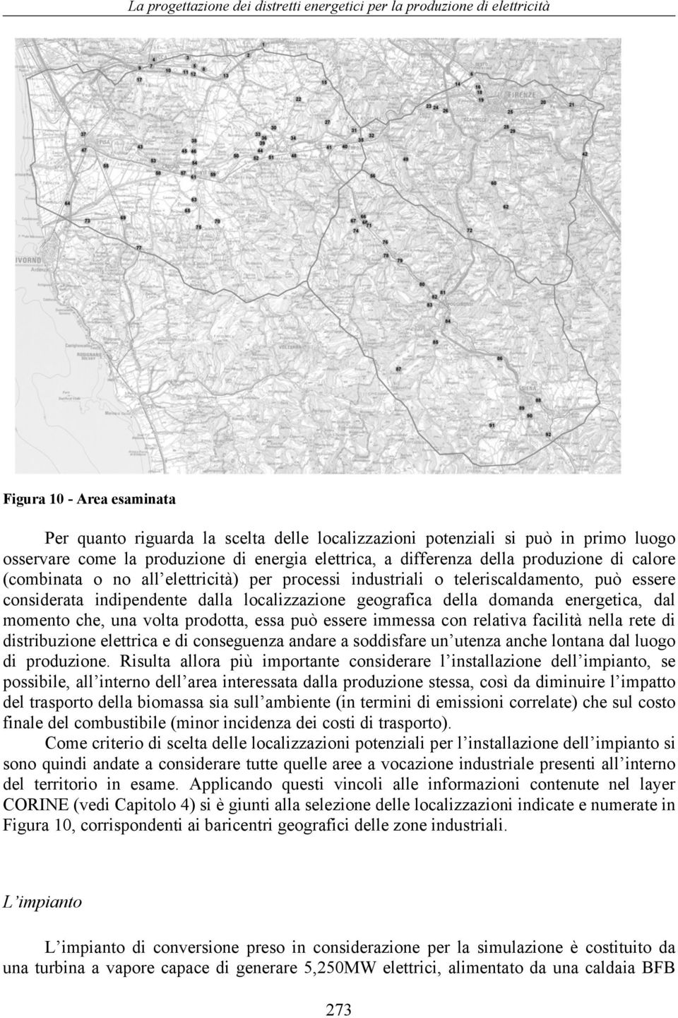 una volta prodotta, essa può essere immessa con relativa facilità nella rete di distribuzione elettrica e di conseguenza andare a soddisfare un utenza anche lontana dal luogo di produzione.