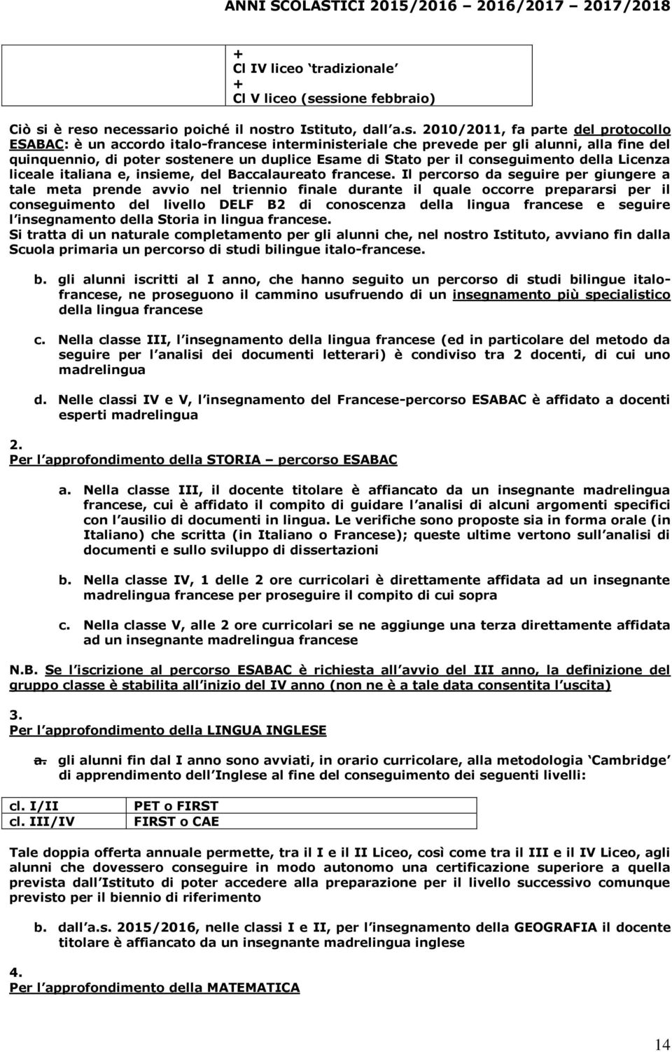 alla fine del quinquennio, di poter sostenere un duplice Esame di Stato per il conseguimento della Licenza liceale italiana e, insieme, del Baccalaureato francese.