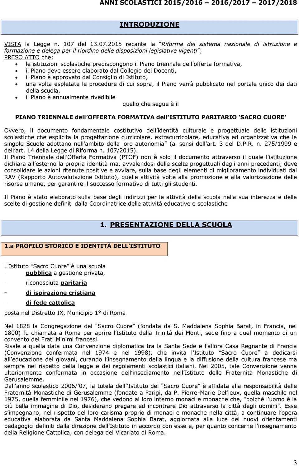 2015 recante la Riforma del sistema nazionale di istruzione e formazione e delega per il riordino delle disposizioni legislative vigenti ; PRESO ATTO che: le istituzioni scolastiche predispongono il