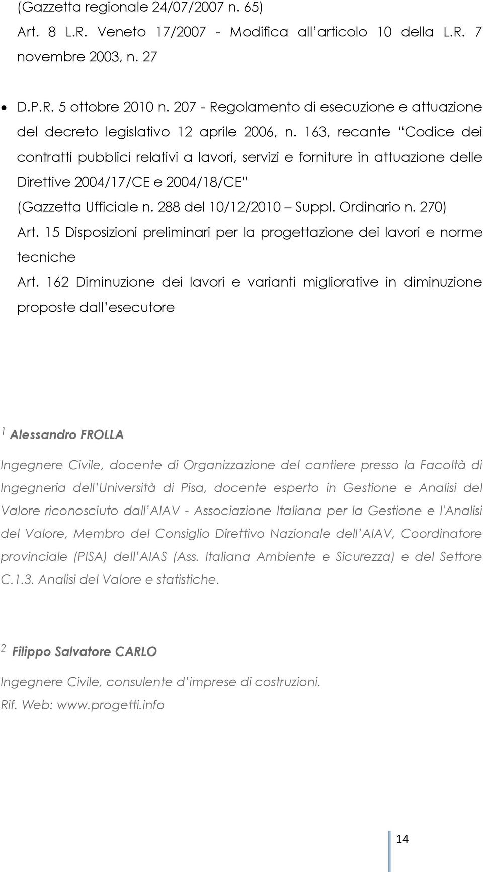 163, recante Codice dei contratti pubblici relativi a lavori, servizi e forniture in attuazione delle Direttive 2004/17/CE e 2004/18/CE (Gazzetta Ufficiale n. 288 del 10/12/2010 Suppl. Ordinario n.