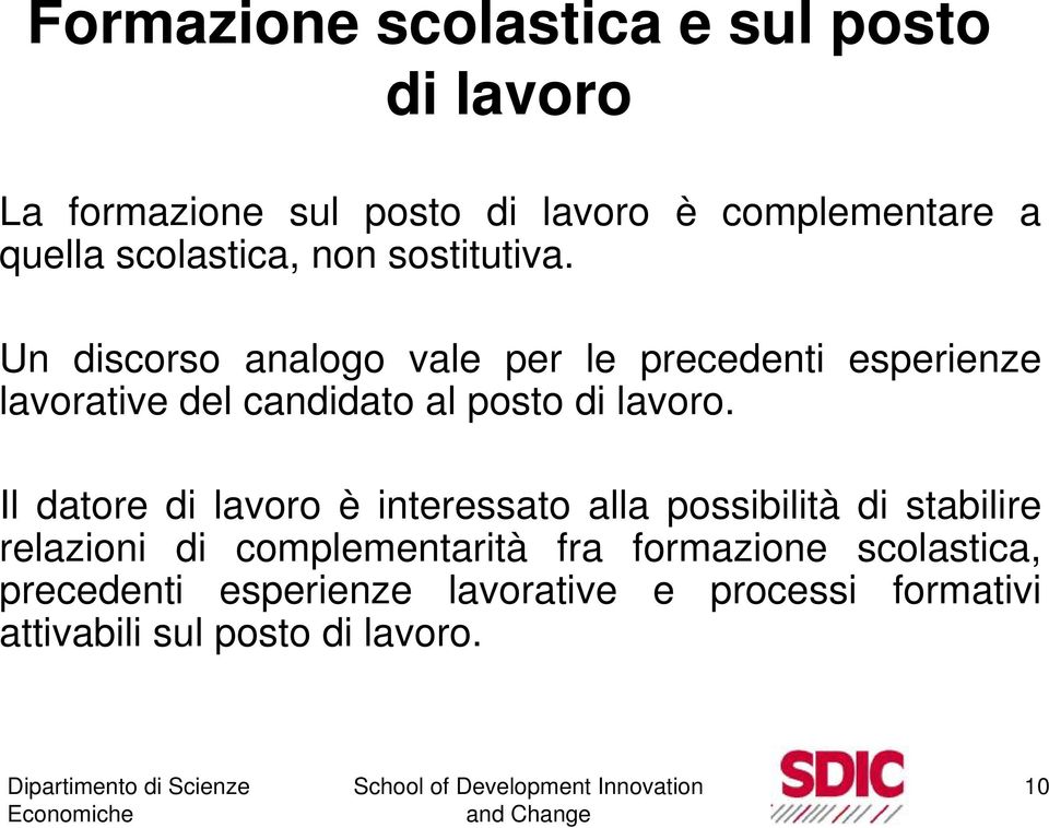 Un discorso analogo vale per le precedenti esperienze lavorative del candidato al posto di lavoro.