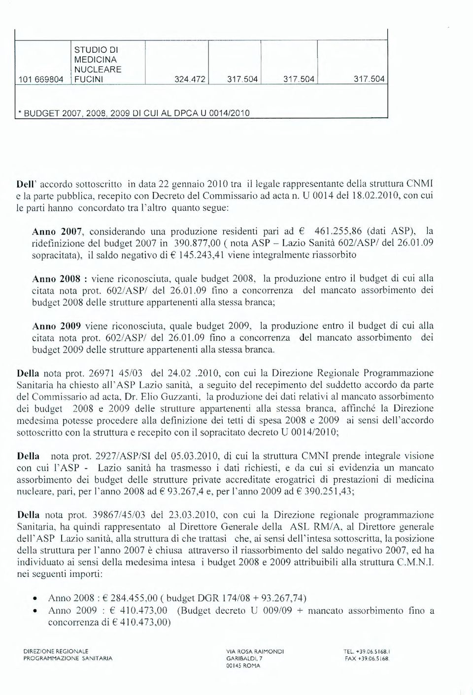 Decreto del Commissari o ad acta n. U 00 14 del 18.02.201 0, con cui le parti hanno concordato tra l' altro quanto segue: Anno 2007, considerando una produzione residenti pari ad 461.