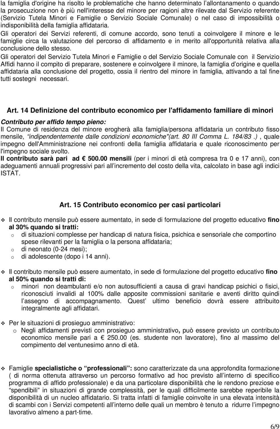 Gli operatori dei Servizi referenti, di comune accordo, sono tenuti a coinvolgere il minore e le famiglie circa la valutazione del percorso di affidamento e in merito all'opportunità relativa alla