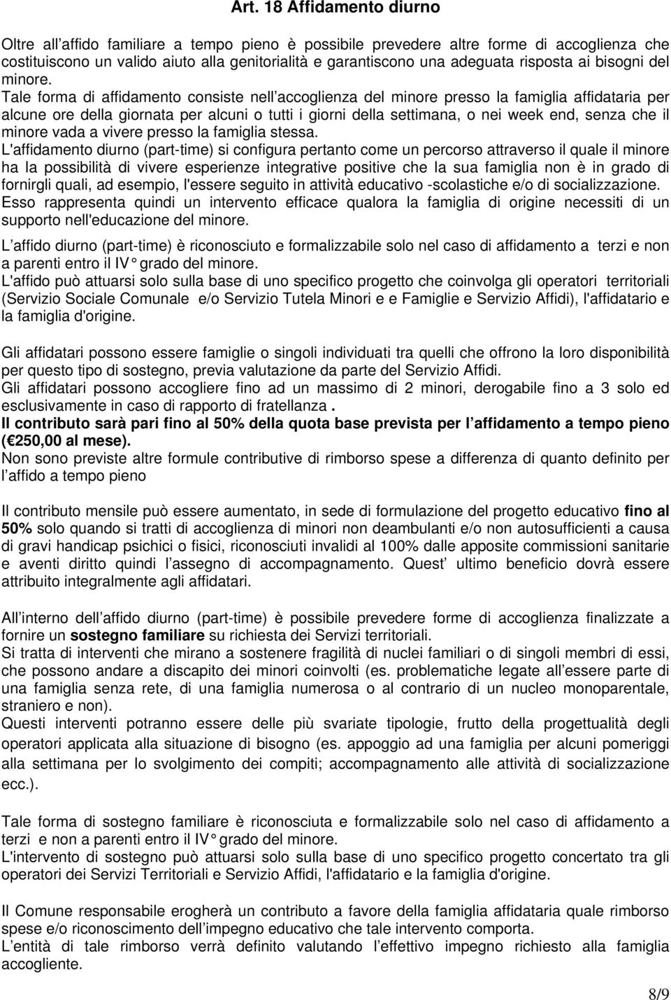 Tale forma di affidamento consiste nell accoglienza del minore presso la famiglia affidataria per alcune ore della giornata per alcuni o tutti i giorni della settimana, o nei week end, senza che il