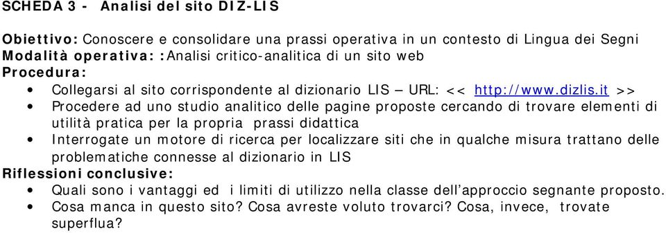 it >> Procedere ad uno studio analitico delle pagine proposte cercando di trovare elementi di utilità pratica per la propria prassi didattica Interrogate un motore di ricerca per localizzare