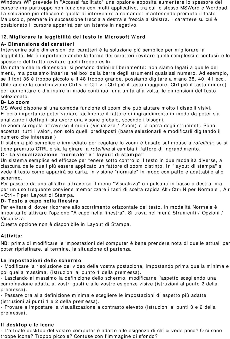 I carattere su cui è posizionato il cursore apparirà per un istante in negativo. 12.