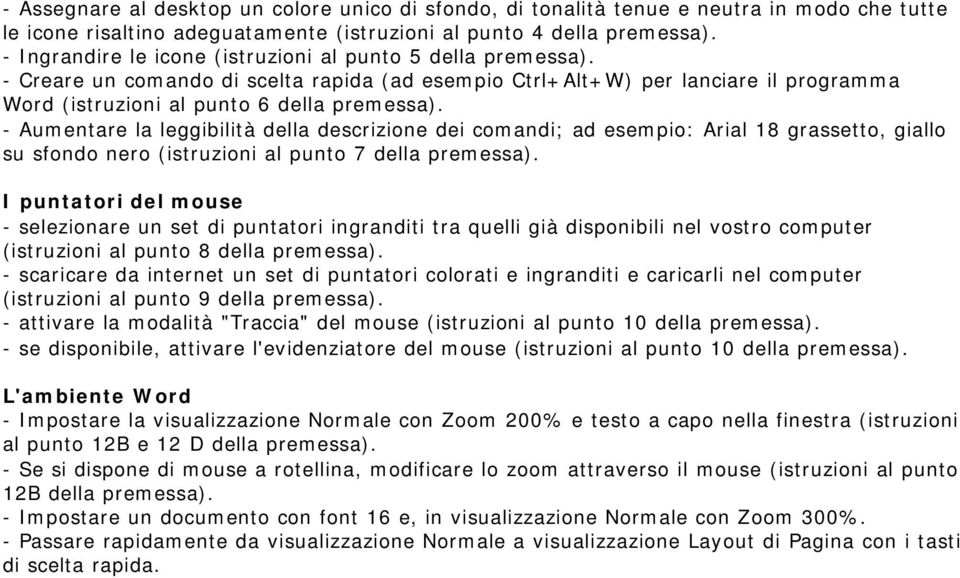 - Aumentare la leggibilità della descrizione dei comandi; ad esempio: Arial 18 grassetto, giallo su sfondo nero (istruzioni al punto 7 della premessa).