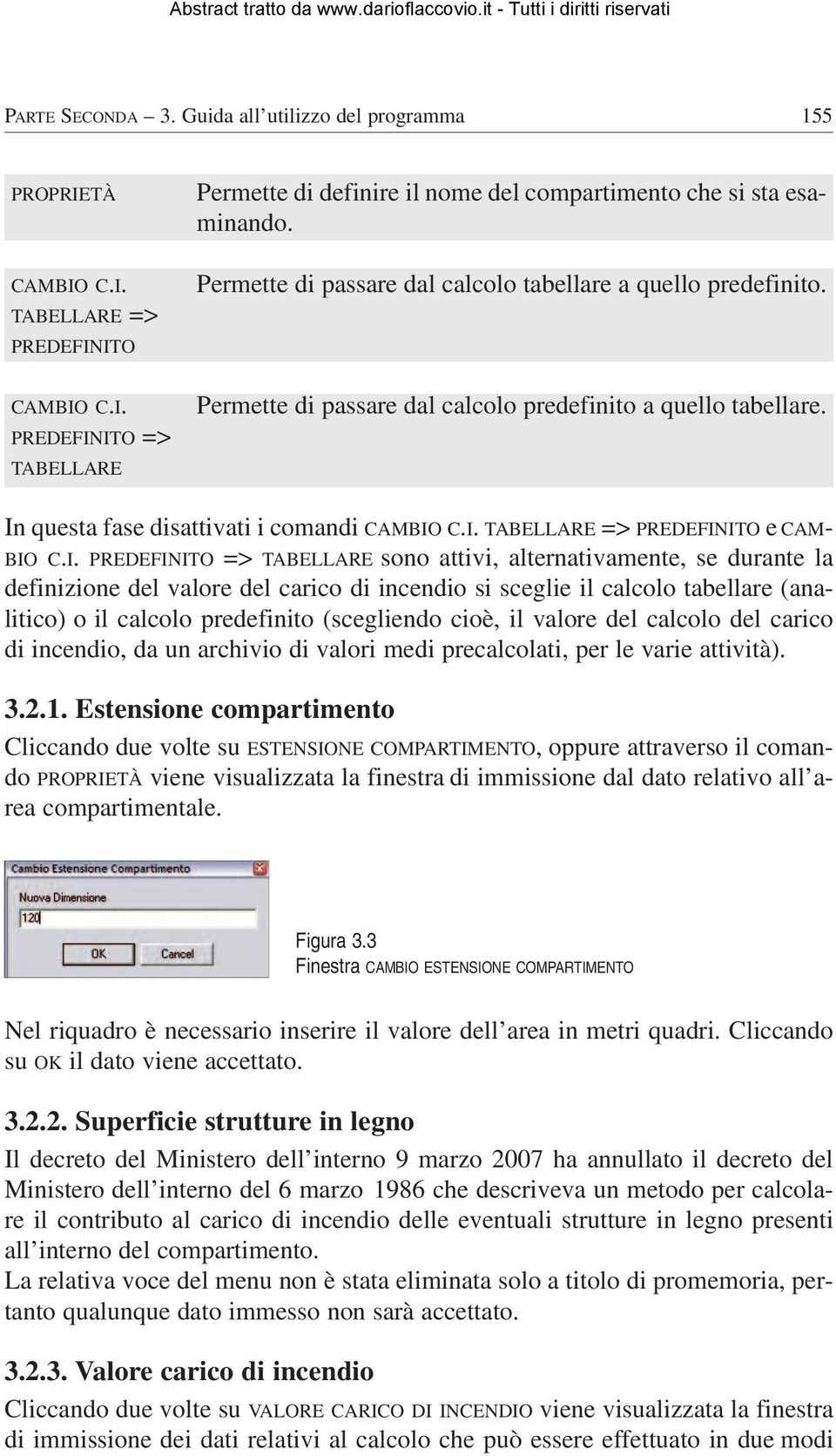 I. PREDEFINITO => TABELLARE sono attivi, alternativamente, se durante la definizione del valore del carico di incendio si sceglie il calcolo tabellare (analitico) o il calcolo predefinito (scegliendo