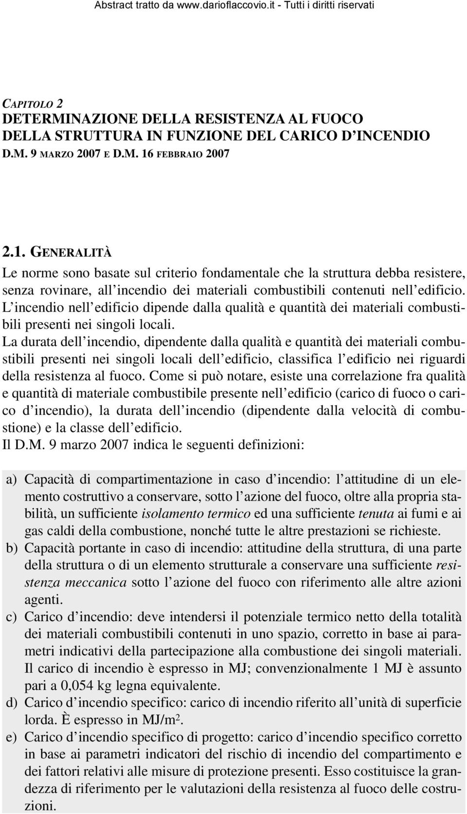 L incendio nell edificio dipende dalla qualità e quantità dei materiali combustibili presenti nei singoli locali.