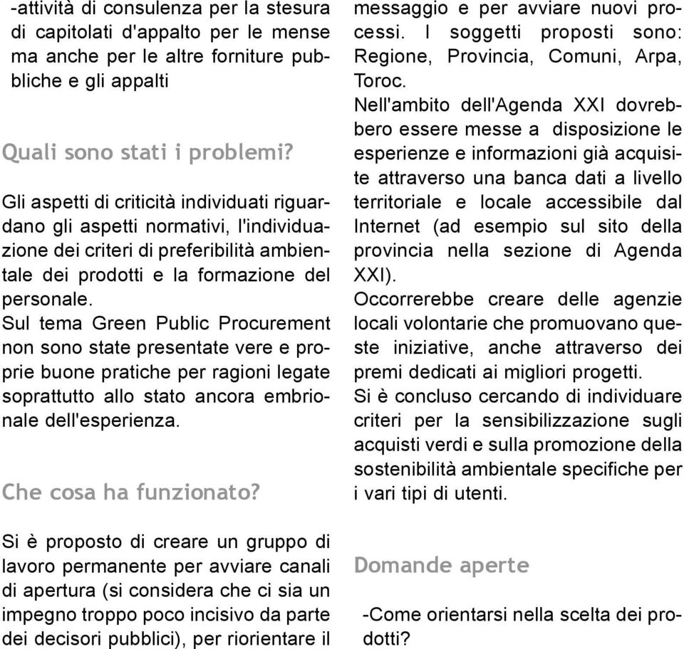 Sul tema Green Public Procurement non sono state presentate vere e proprie buone pratiche per ragioni legate soprattutto allo stato ancora embrionale dell'esperienza. Che cosa ha funzionato?