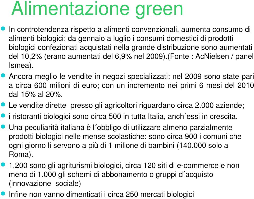 Ancora meglio le vendite in negozi specializzati: nel 2009 sono state pari a circa 600 milioni di euro; con un incremento nei primi 6 mesi del 2010 dal 15% al 20%.