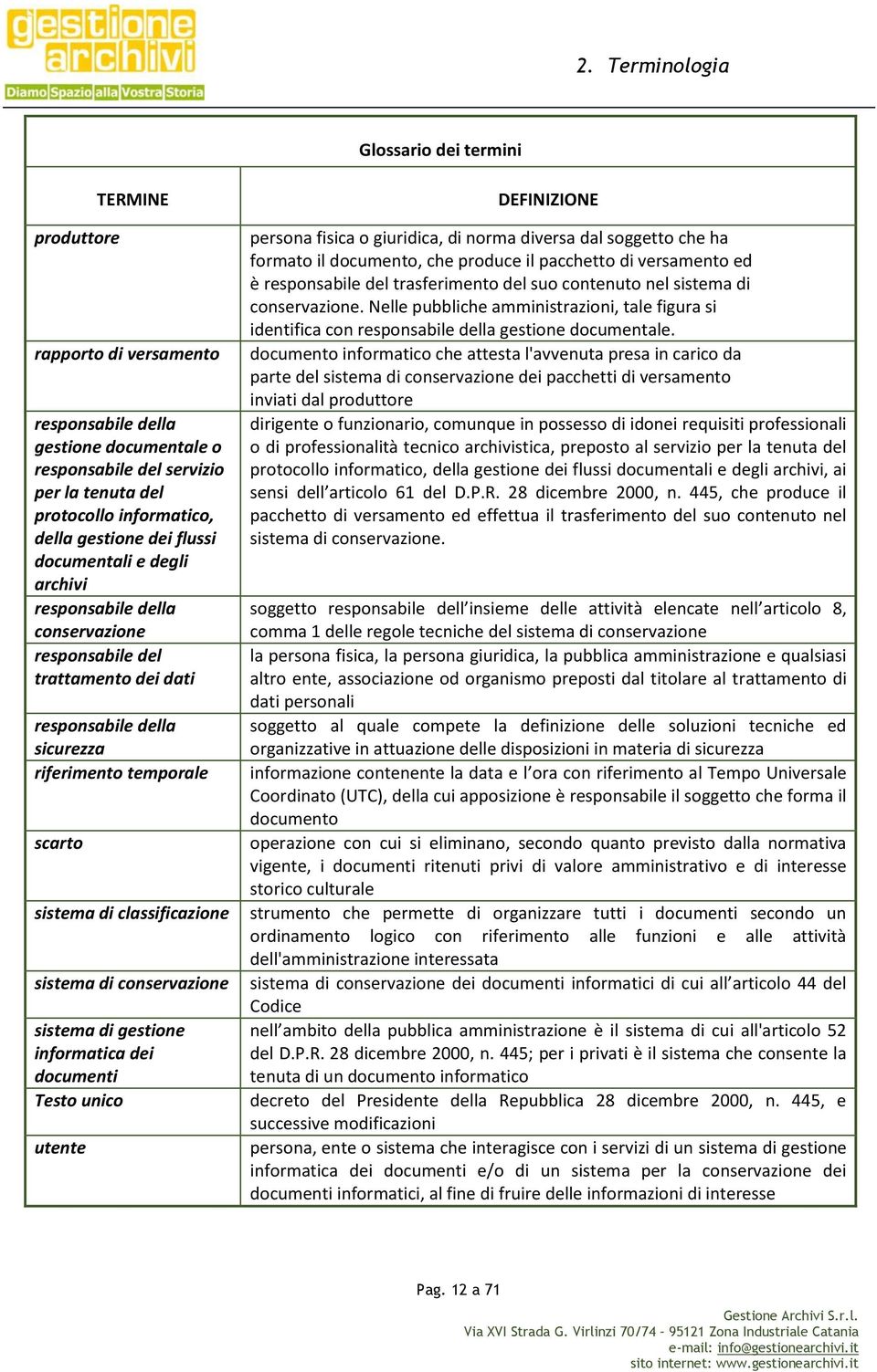 classificazione sistema di conservazione sistema di gestione informatica dei documenti Testo unico utente DEFINIZIONE persona fisica o giuridica, di norma diversa dal soggetto che ha formato il