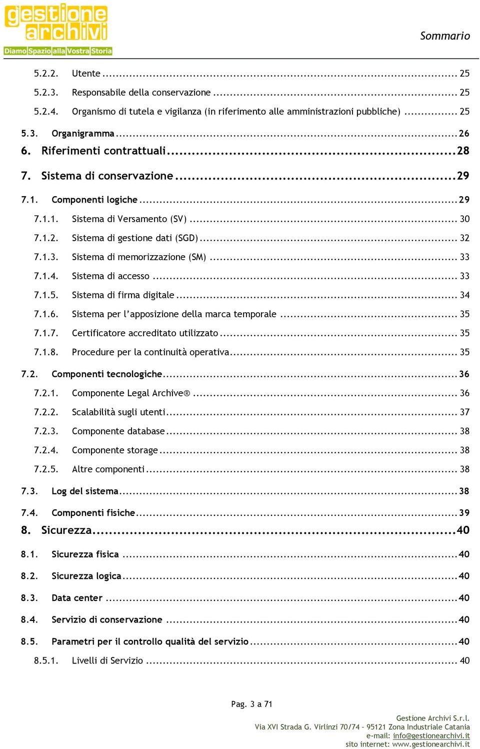 .. 33 7.1.4. Sistema di accesso... 33 7.1.5. Sistema di firma digitale... 34 7.1.6. Sistema per l apposizione della marca temporale... 35 7.1.7. Certificatore accreditato utilizzato... 35 7.1.8.