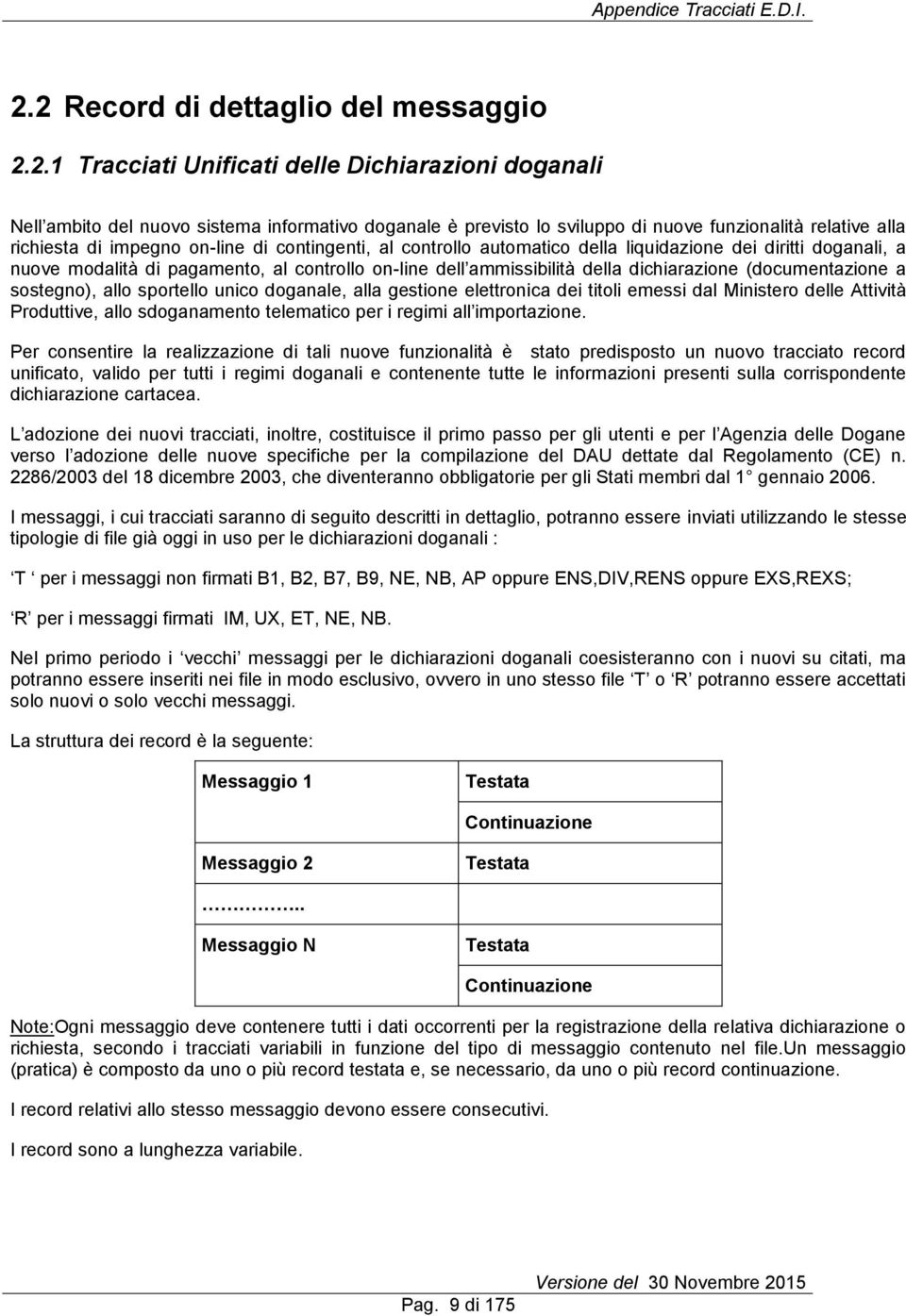 richiesta di impegno on-line di contingenti, al controllo automatico della liquidazione dei diritti doganali, a nuove modalità di pagamento, al controllo on-line dell ammissibilità della