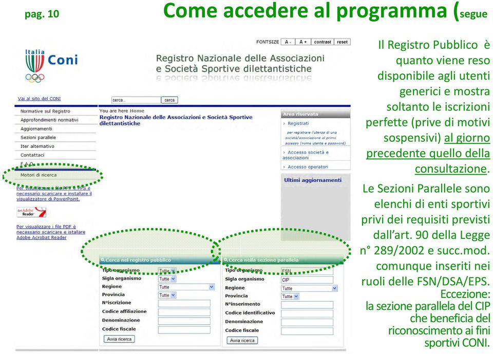 Le Sezioni Parallele sono elenchi di enti sportivi privi dei requisiti previsti dall art. 90 della Legge n 289/2002 e succ.mod.