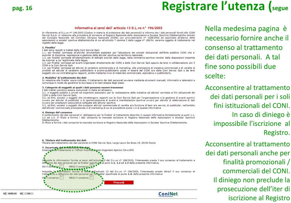 A tal fine sono possibili due scelte: Acconsentire al trattamento dei dati personali per i soli fini istituzionali del CONI.