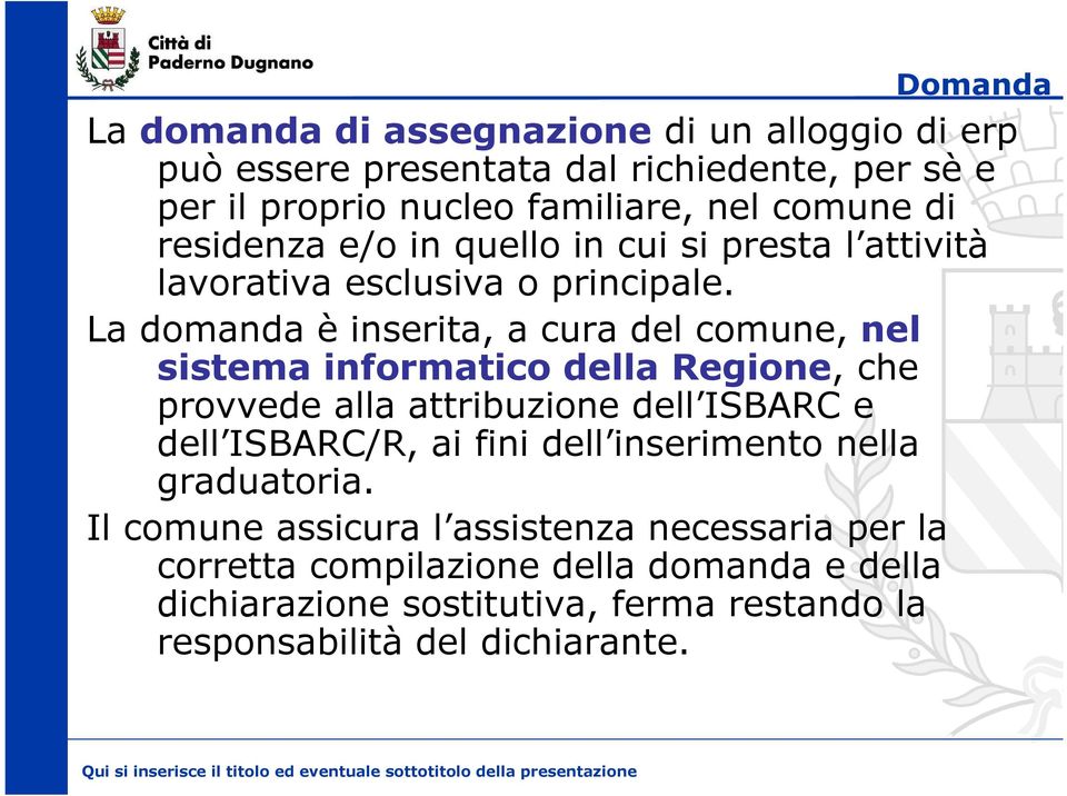 La domanda è inserita, a cura del comune, nel sistema informatico della Regione, che provvede alla attribuzione dell ISBARC e dell ISBARC/R, ai fini