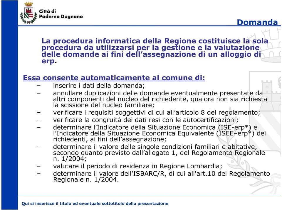 sia richiesta la scissione del nucleo familiare; verificare i requisiti soggettivi di cui all articolo 8 del regolamento; verificare la congruità dei dati resi con le autocertificazioni; determinare