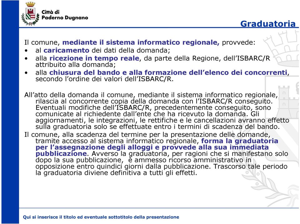 All atto della domanda il comune, mediante il sistema informatico regionale, rilascia al concorrente copia della domanda con l ISBARC/R conseguito.