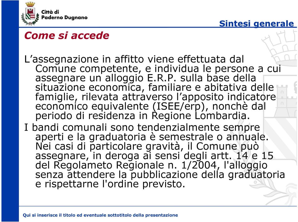 periodo di residenza in Regione Lombardia. I bandi comunali sono tendenzialmente sempre aperti e la graduatoria è semestrale o annuale.