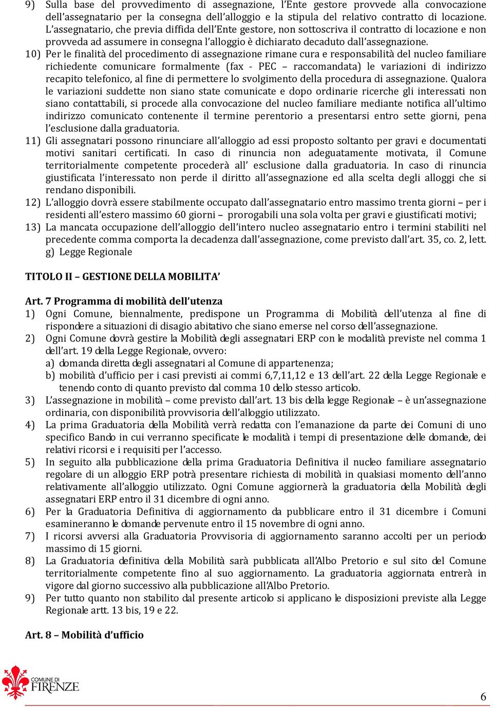 10) Per le finalità del procedimento di assegnazione rimane cura e responsabilità del nucleo familiare richiedente comunicare formalmente (fax - PEC raccomandata) le variazioni di indirizzo recapito